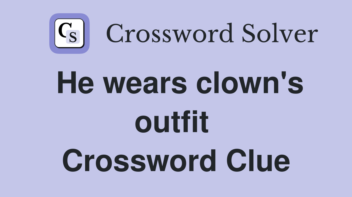 He wears clown's outfit  Crossword Clue