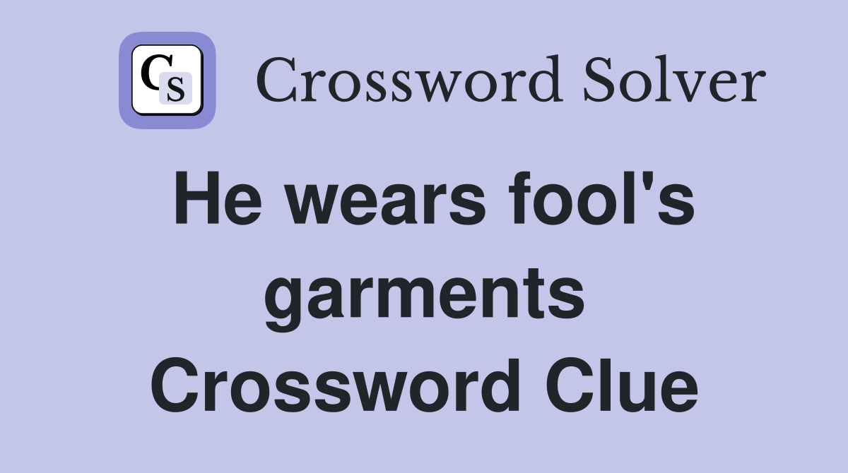 He wears fool's garments Crossword Clue