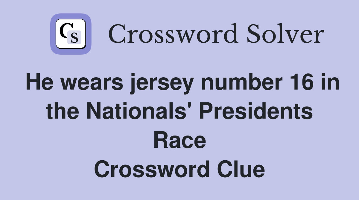He wears jersey number 16 in the Nationals' Presidents Race Crossword Clue