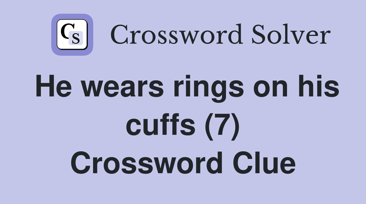 He wears rings on his cuffs (7) Crossword Clue