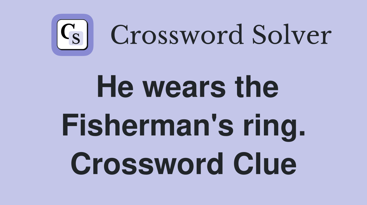He wears the Fisherman's ring. Crossword Clue