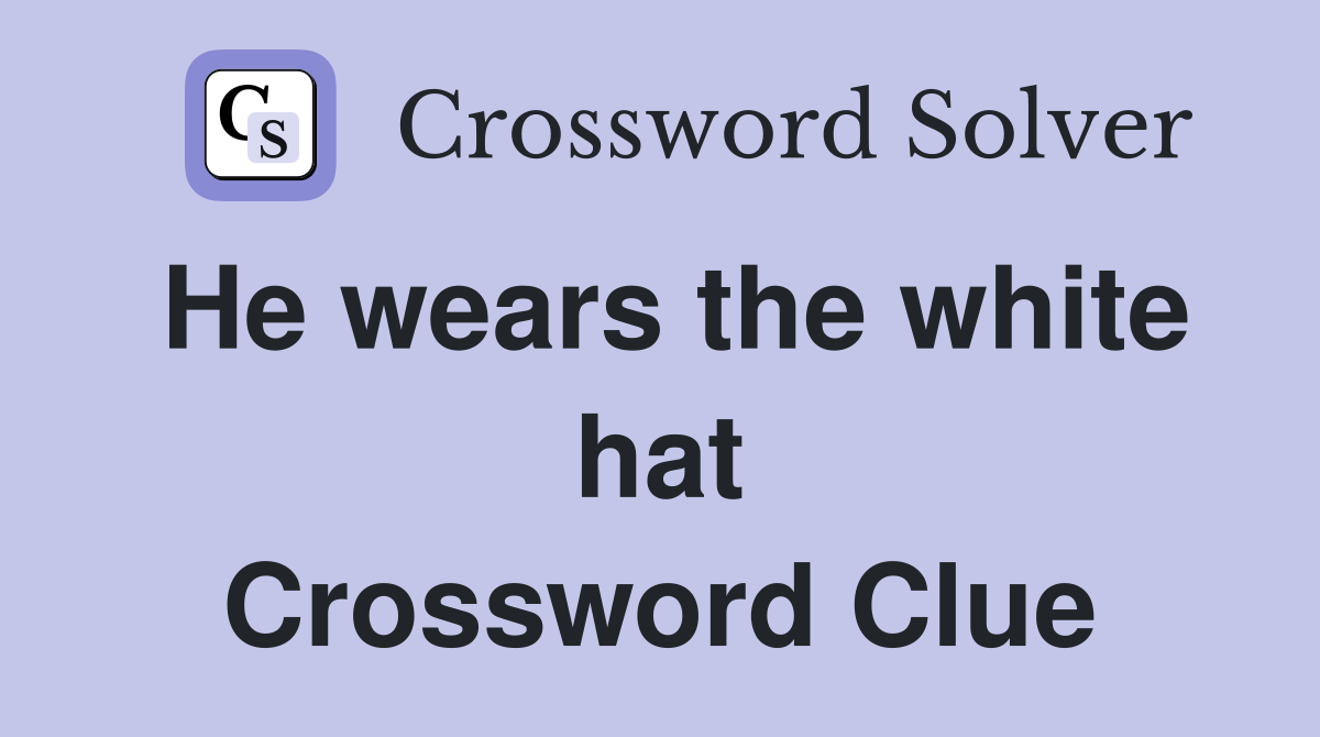 He wears the white hat Crossword Clue
