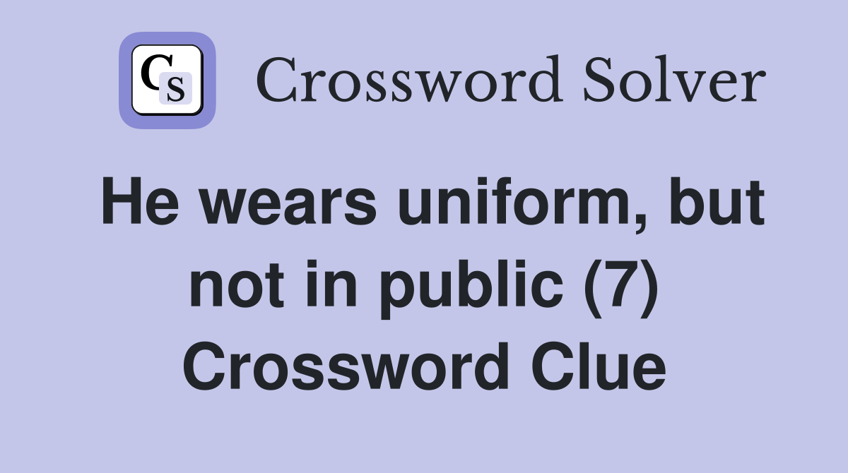 He wears uniform, but not in public (7) Crossword Clue
