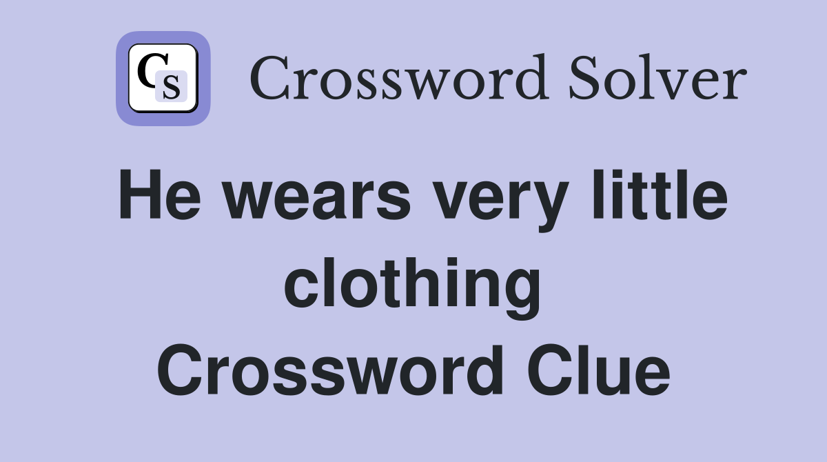He wears very little clothing Crossword Clue
