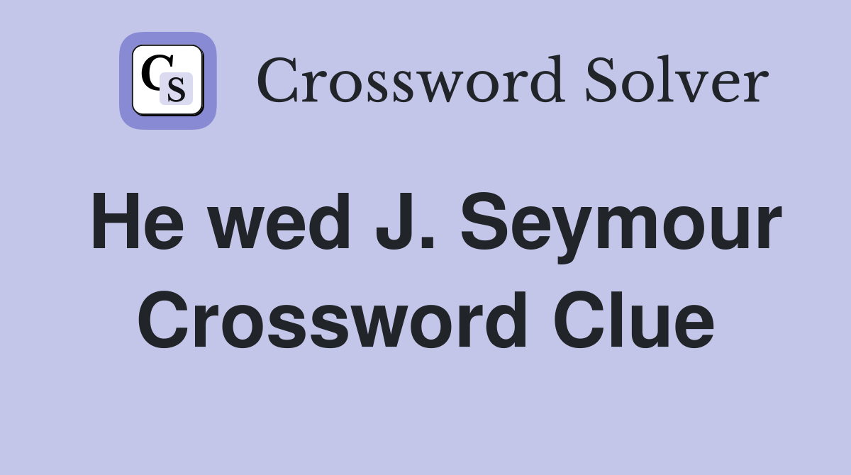 He wed J. Seymour Crossword Clue