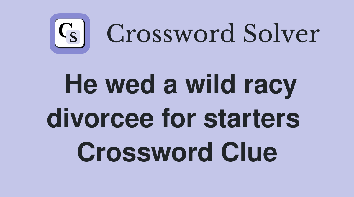He wed a wild racy divorcee for starters  Crossword Clue
