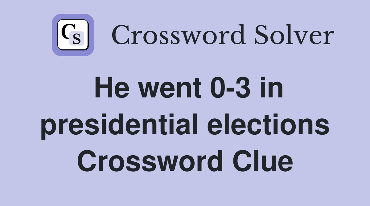 He went 0-3 in presidential elections Crossword Clue