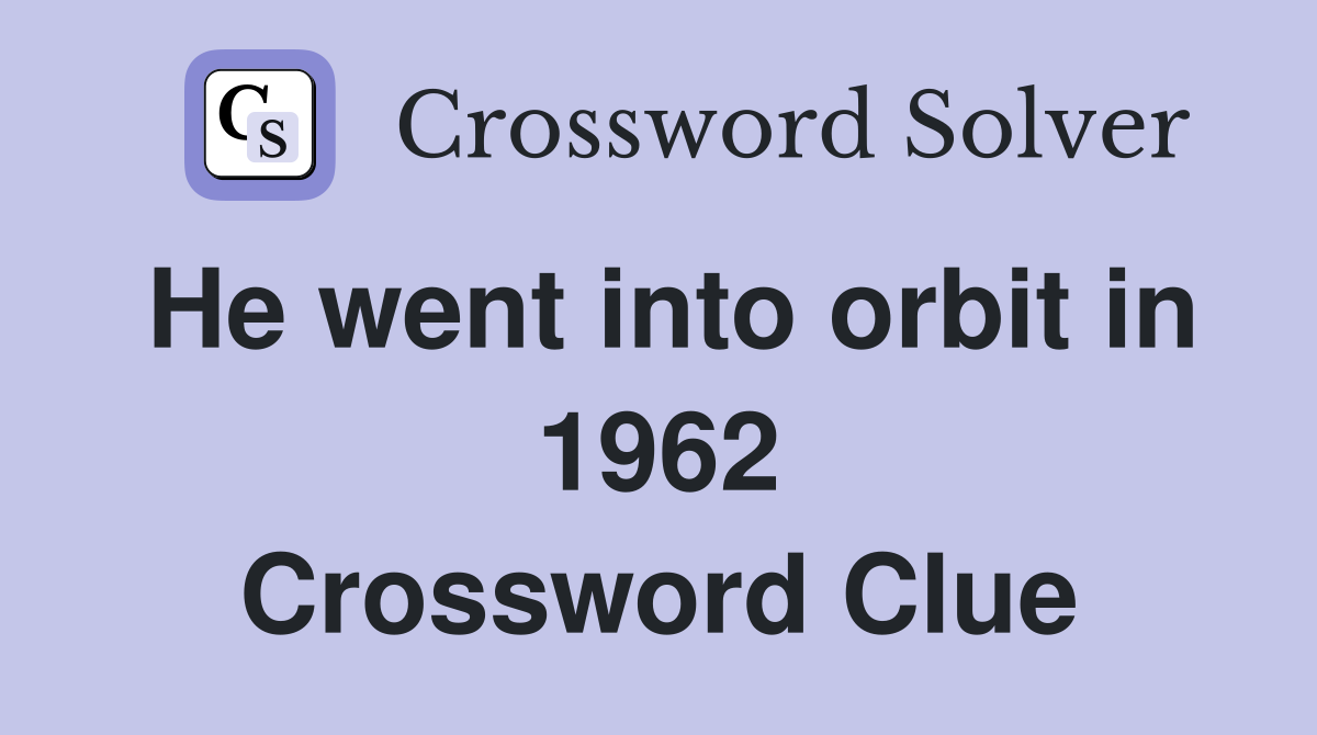 He went into orbit in 1962 Crossword Clue