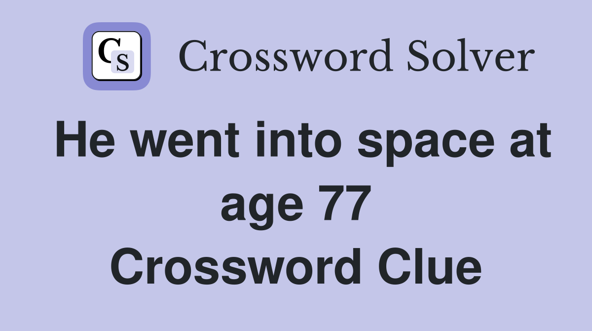 He went into space at age 77 Crossword Clue