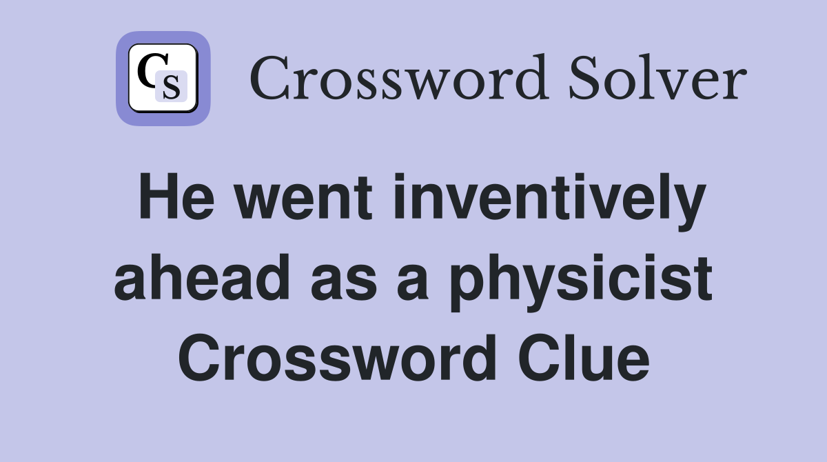 He went inventively ahead as a physicist Crossword Clue