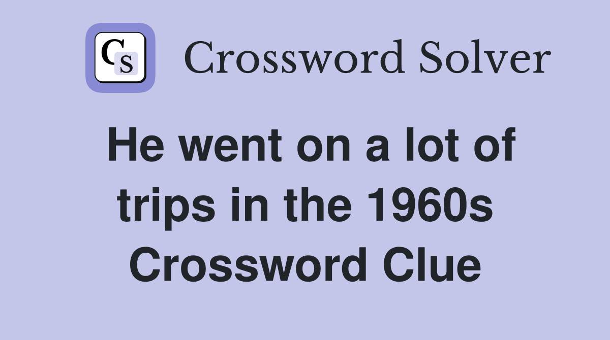 He went on a lot of trips in the 1960s Crossword Clue