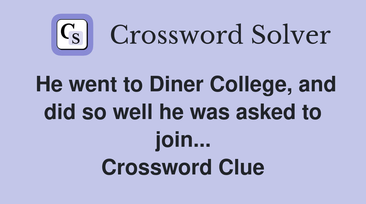 He went to Diner College, and did so well he was asked to join... Crossword Clue