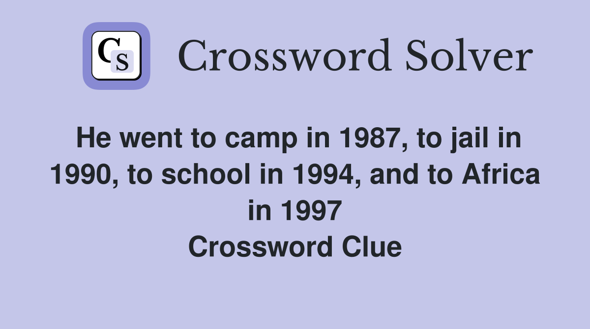 He went to camp in 1987, to jail in 1990, to school in 1994, and to Africa in 1997 Crossword Clue