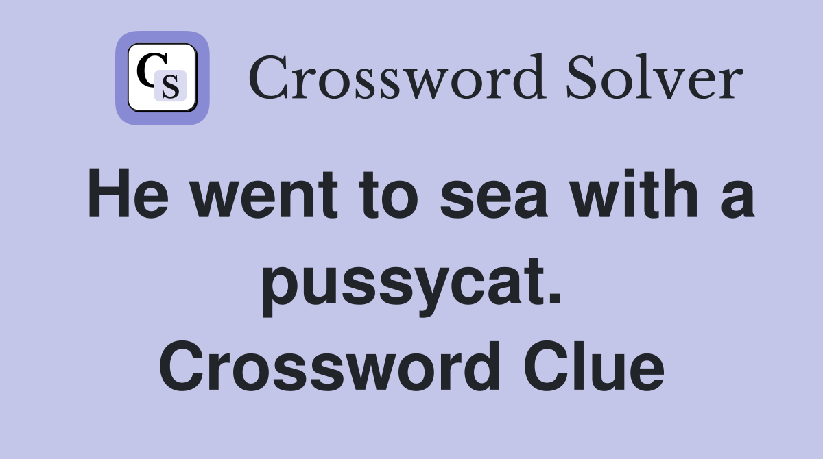 He went to sea with a pussycat. Crossword Clue