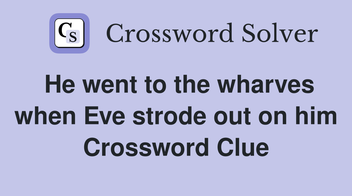 He went to the wharves when Eve strode out on him Crossword Clue
