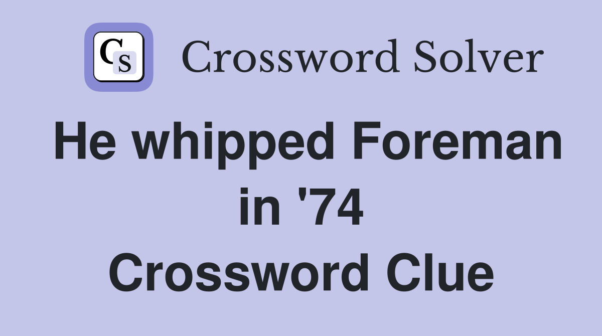 He whipped Foreman in '74 Crossword Clue