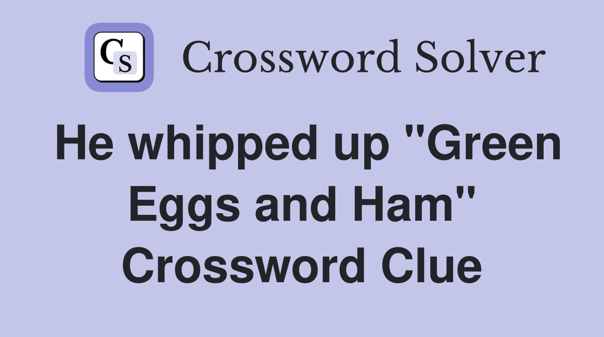 He whipped up "Green Eggs and Ham" Crossword Clue