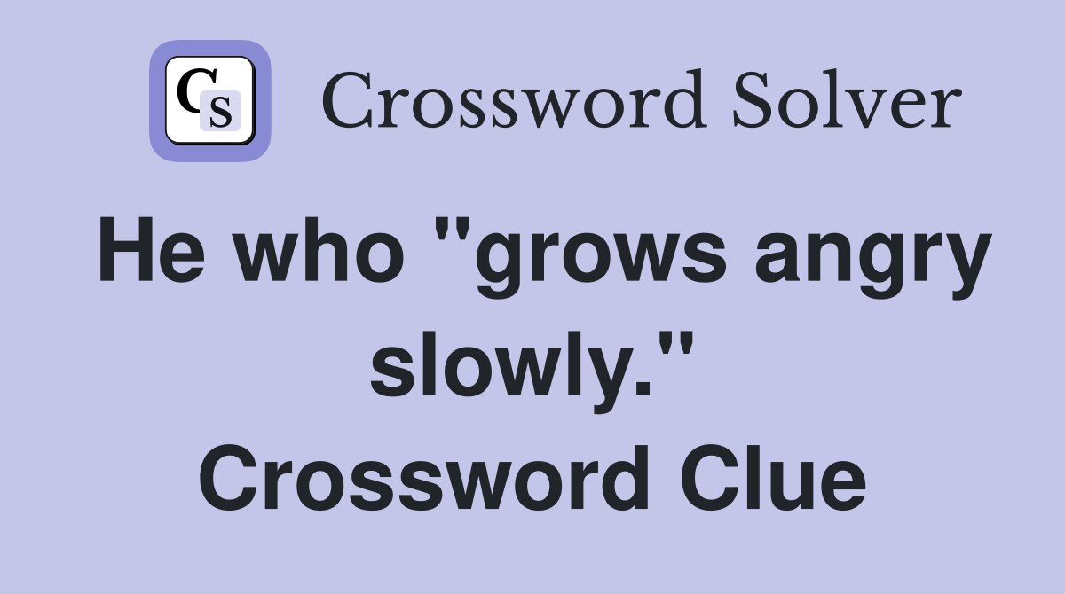 He who "grows angry slowly." Crossword Clue