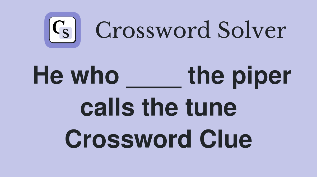 He who ____ the piper calls the tune Crossword Clue