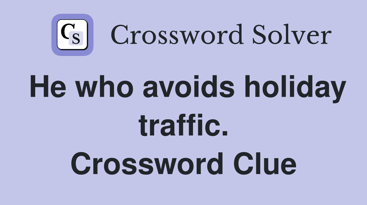 He who avoids holiday traffic. Crossword Clue