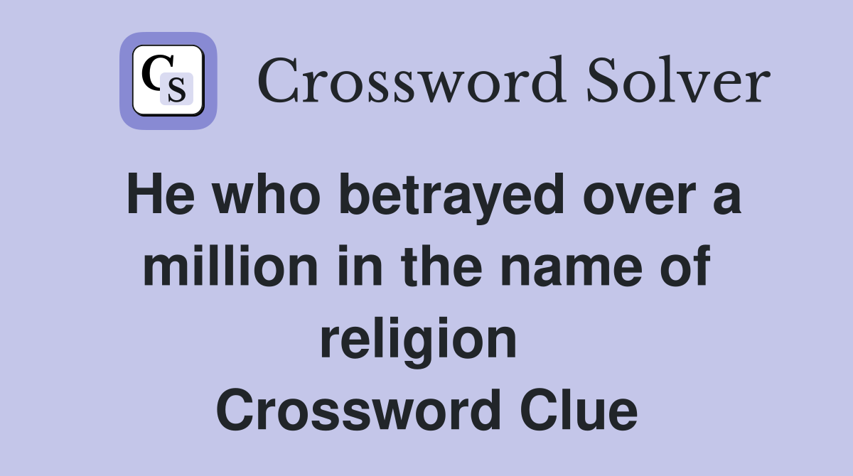 He who betrayed over a million in the name of religion  Crossword Clue