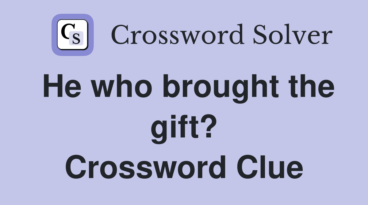 He who brought the gift? Crossword Clue