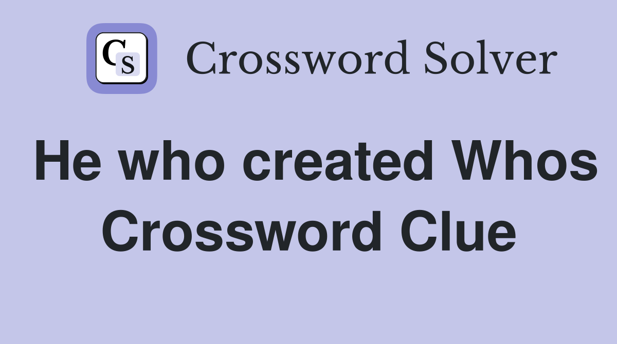 He who created Whos Crossword Clue