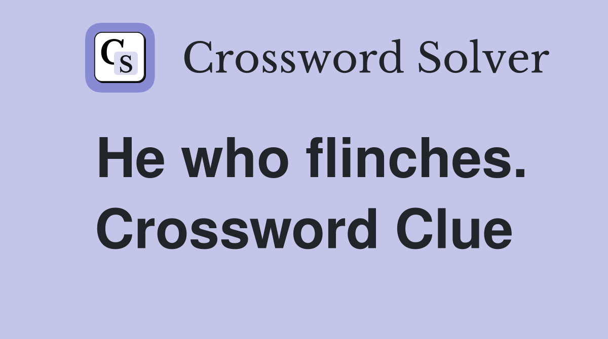 He who flinches. Crossword Clue