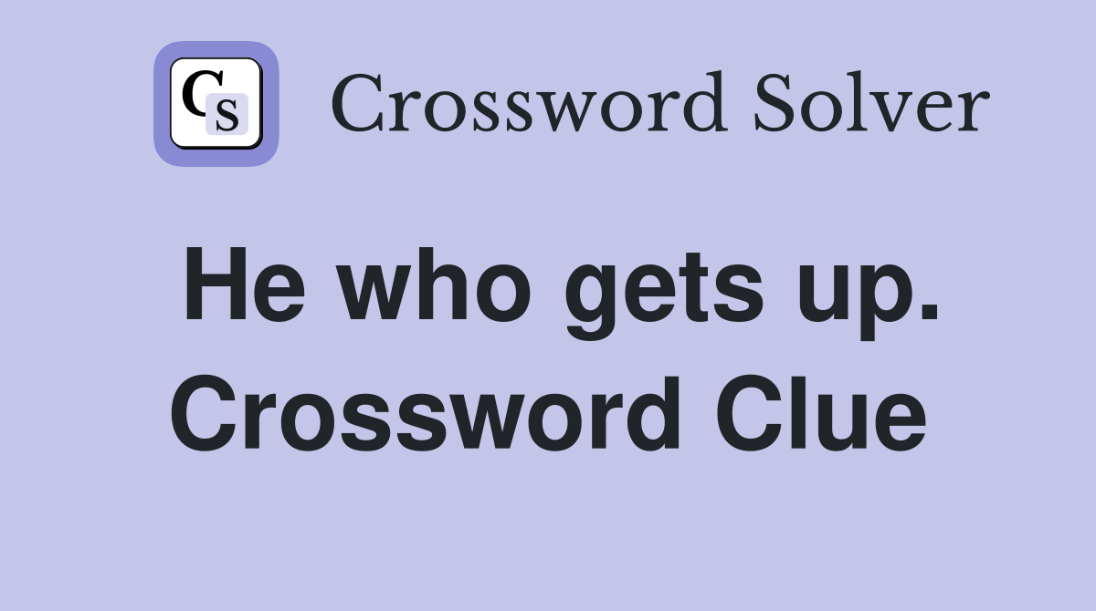He who gets up. Crossword Clue
