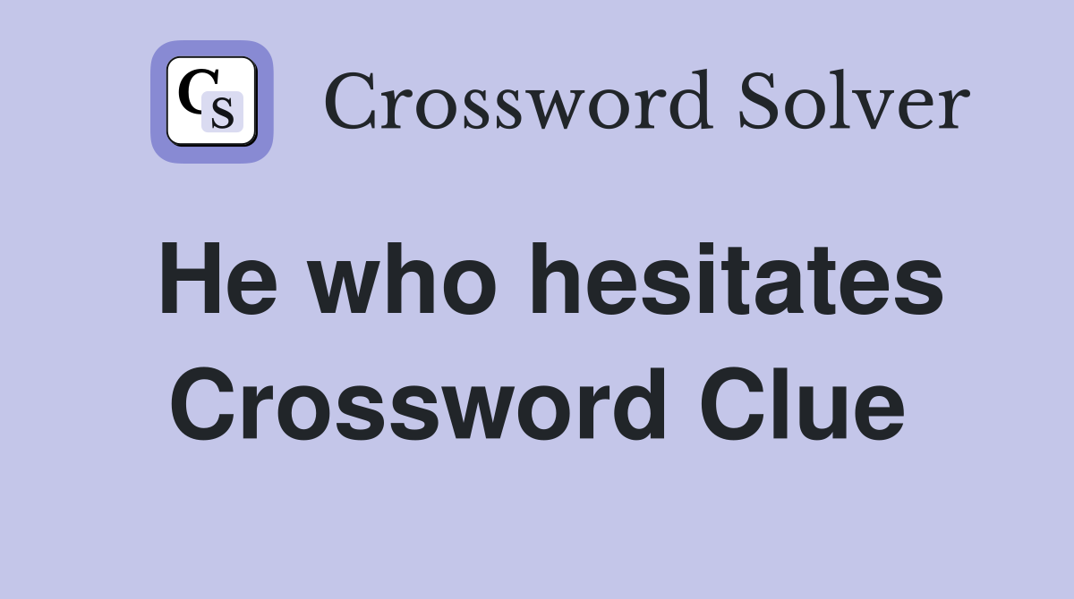 He who hesitates Crossword Clue
