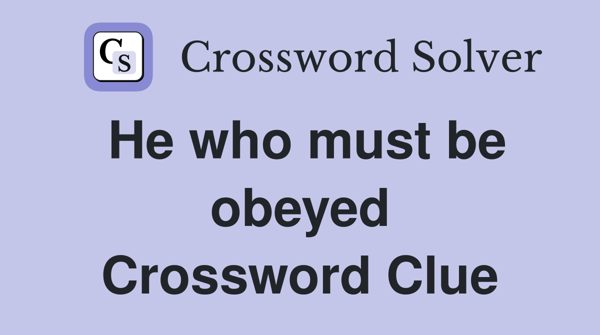 He who must be obeyed Crossword Clue