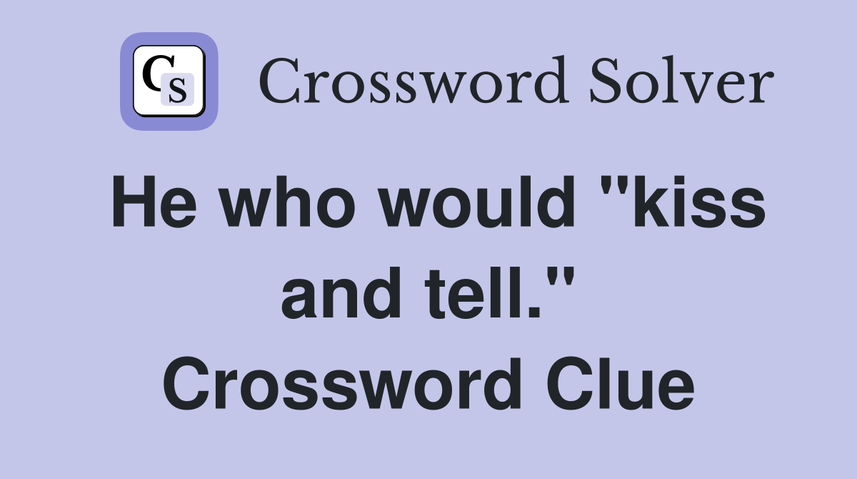 He who would "kiss and tell." Crossword Clue
