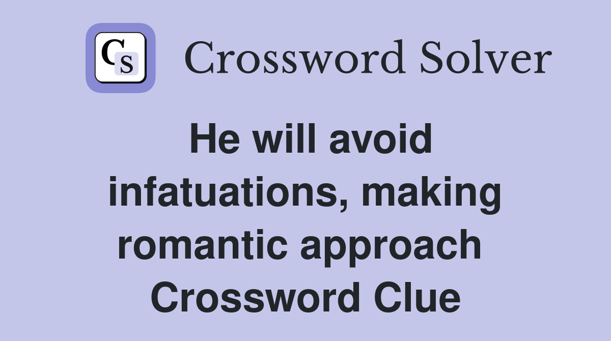 He will avoid infatuations, making romantic approach  Crossword Clue