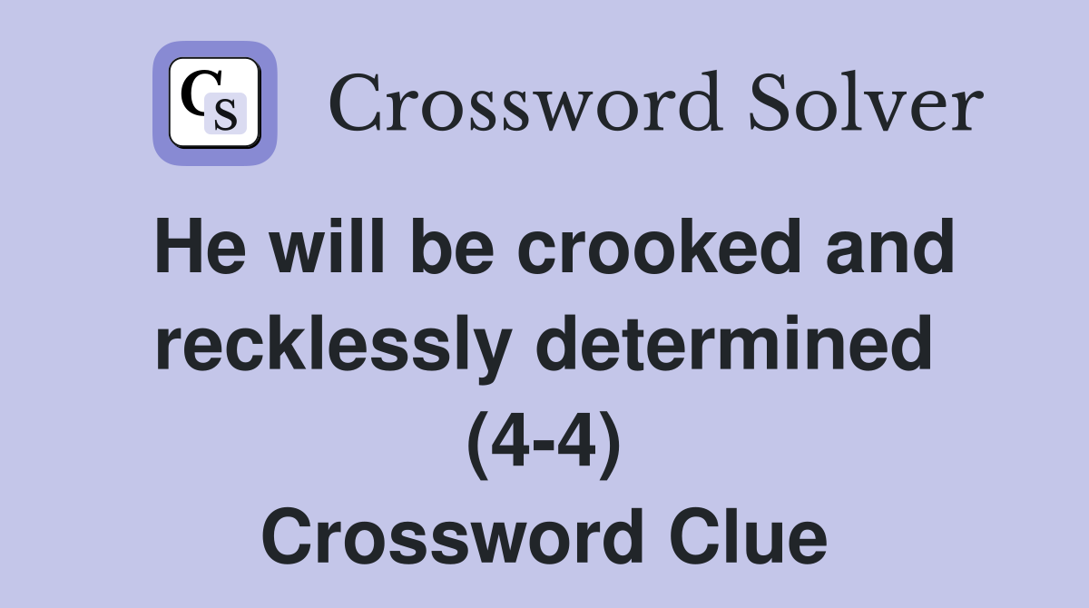 He will be crooked and recklessly determined (4-4) Crossword Clue