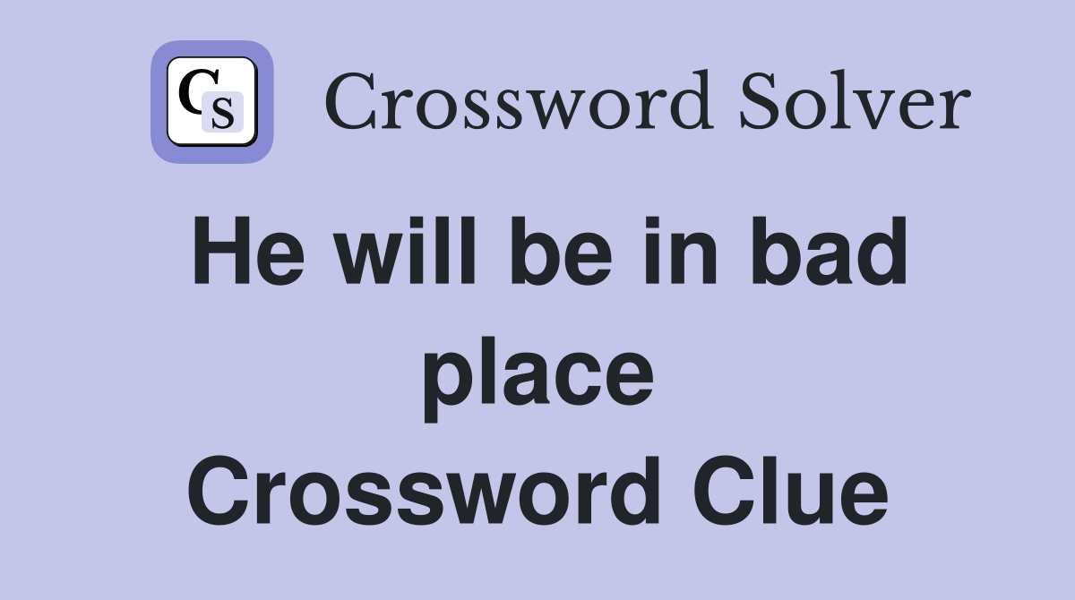 He will be in bad place Crossword Clue