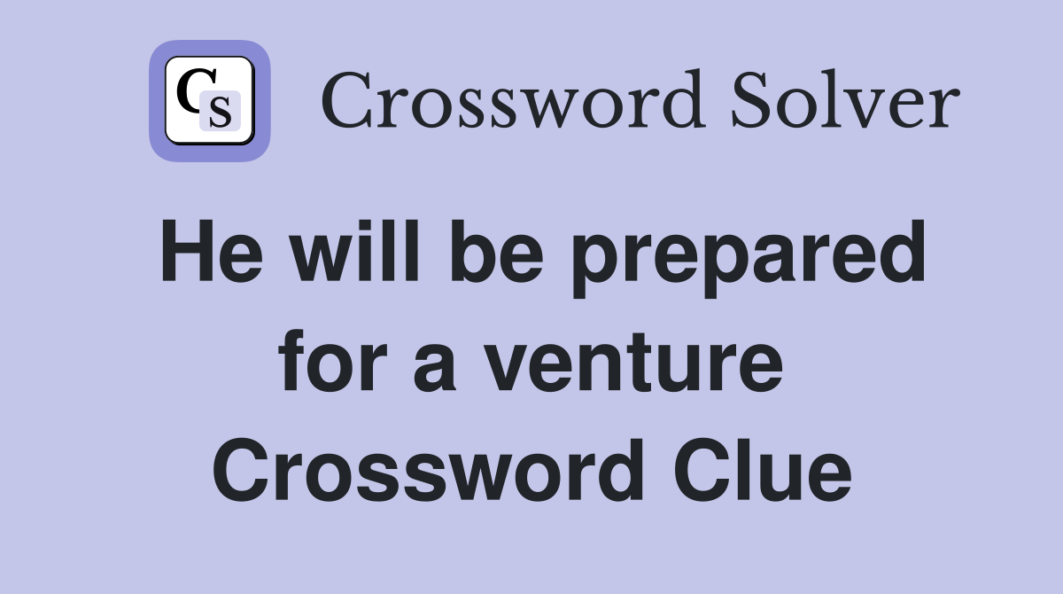 He will be prepared for a venture Crossword Clue