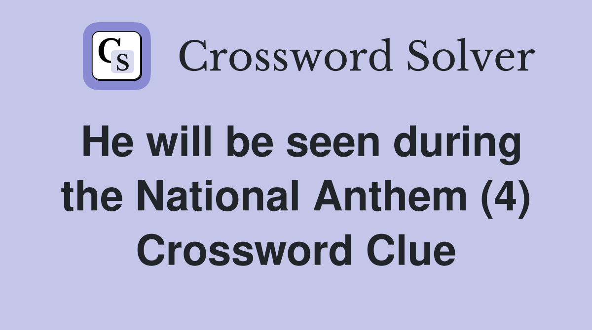 He will be seen during the National Anthem (4) Crossword Clue