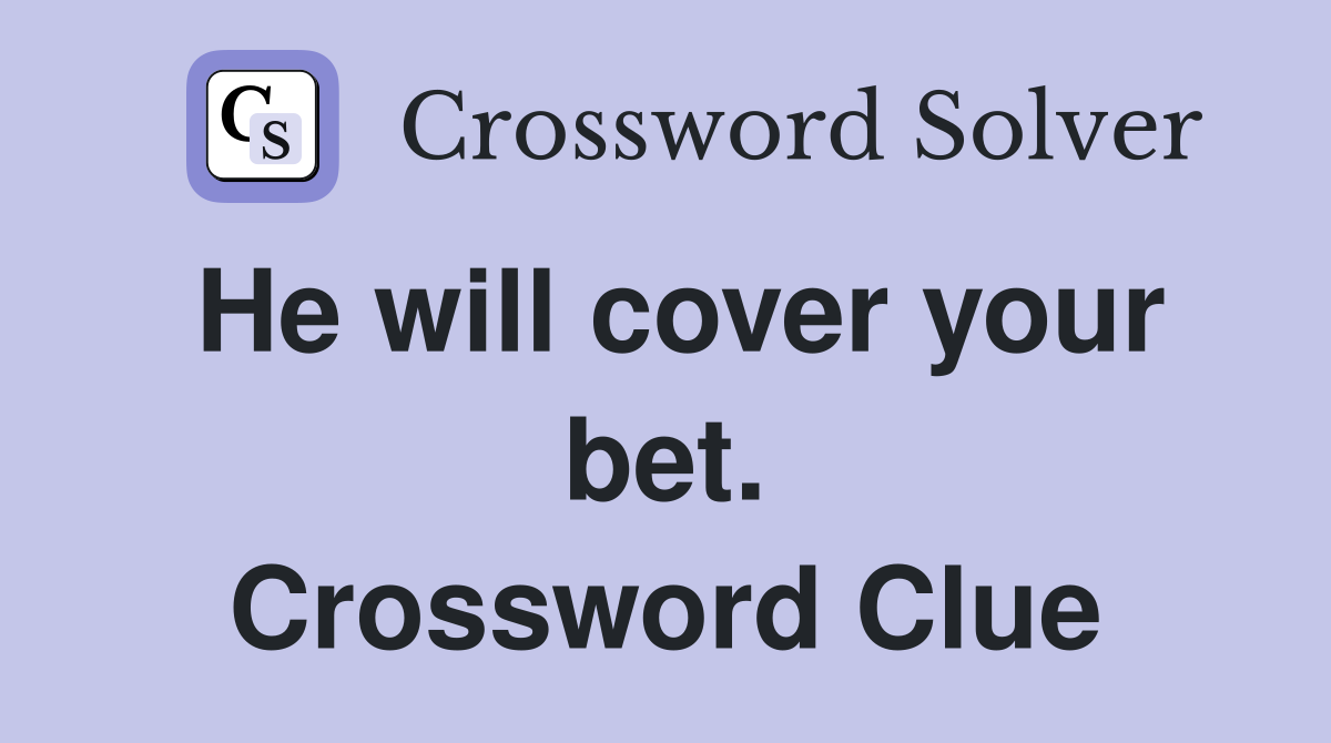 He will cover your bet. Crossword Clue