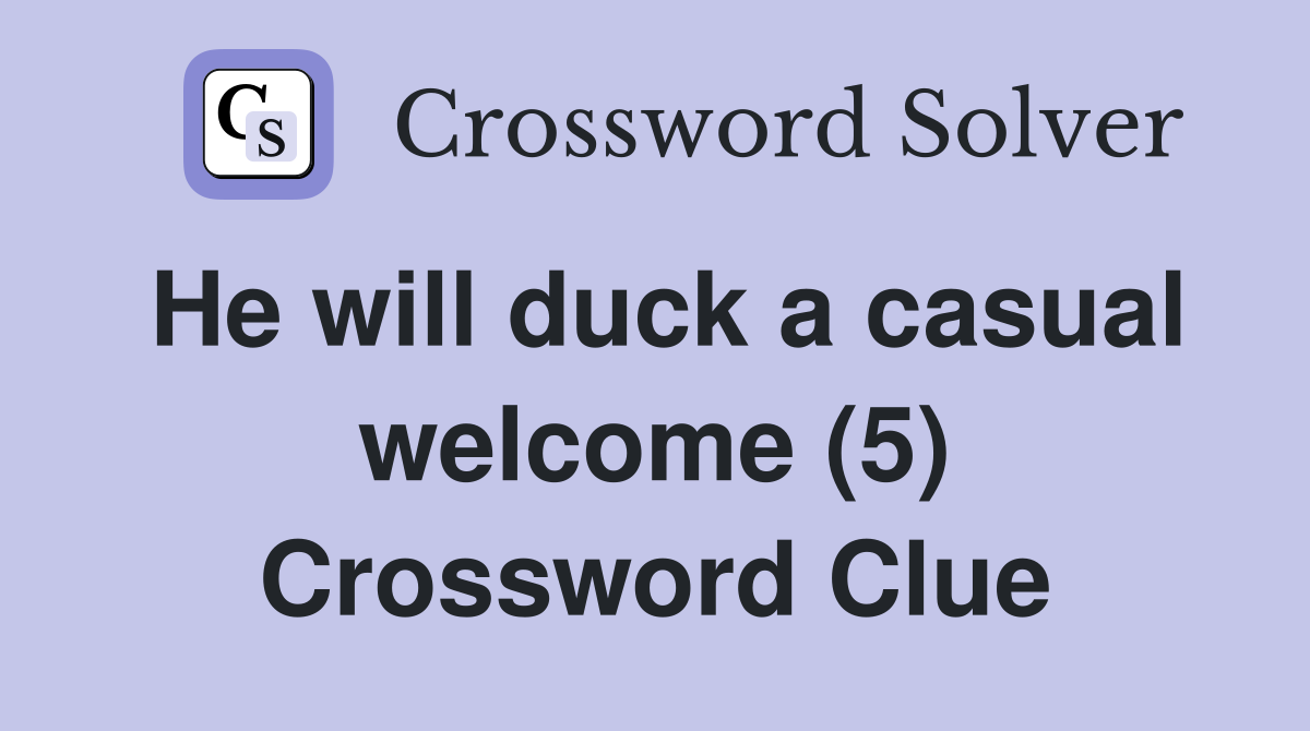 He will duck a casual welcome (5) Crossword Clue