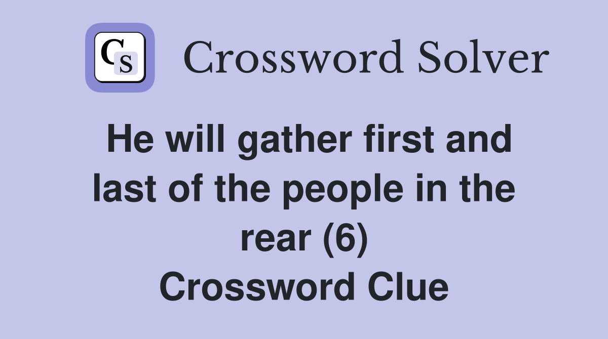 He will gather first and last of the people in the rear (6) Crossword Clue