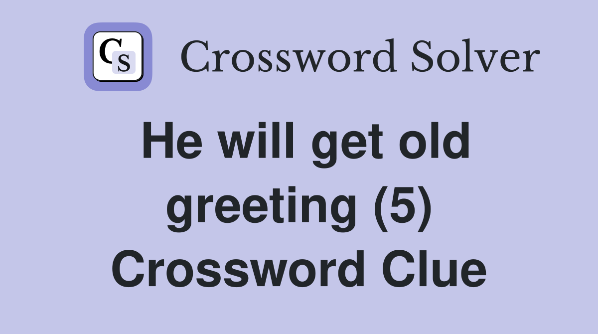 He will get old greeting (5) Crossword Clue