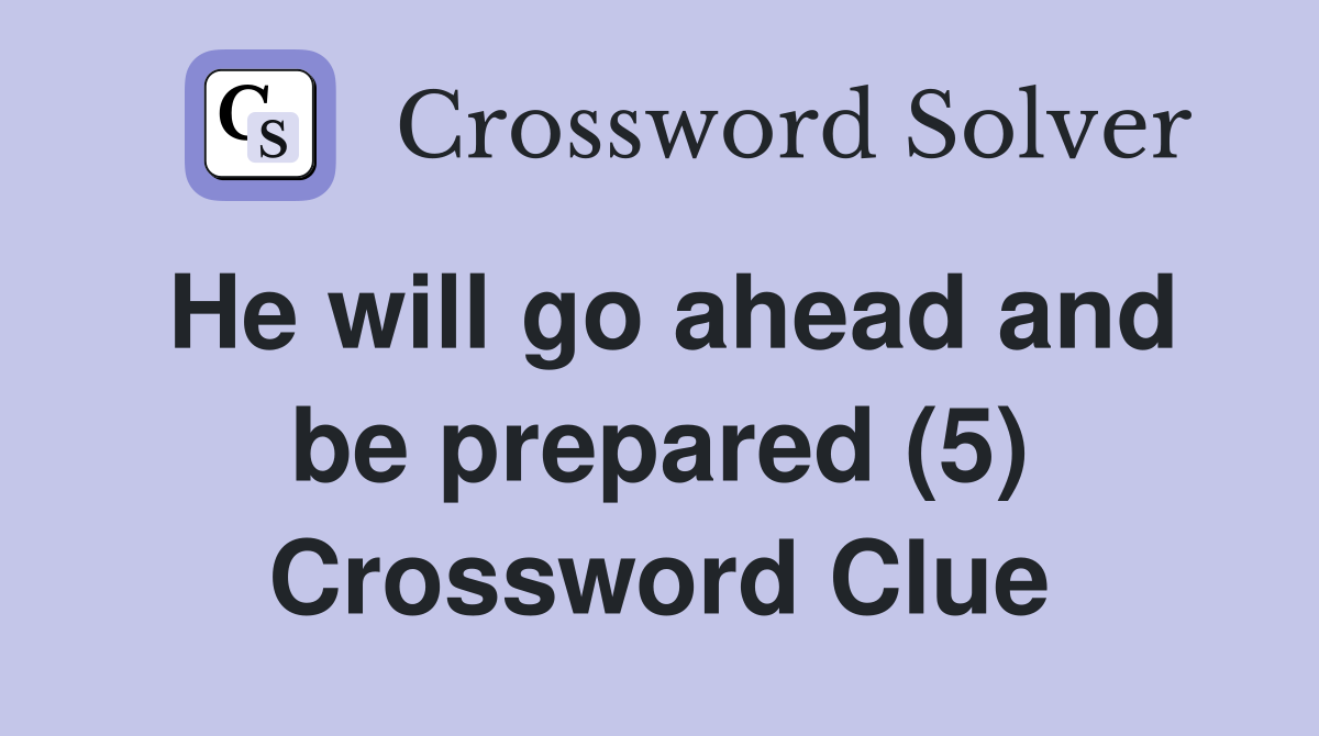 He will go ahead and be prepared (5) Crossword Clue