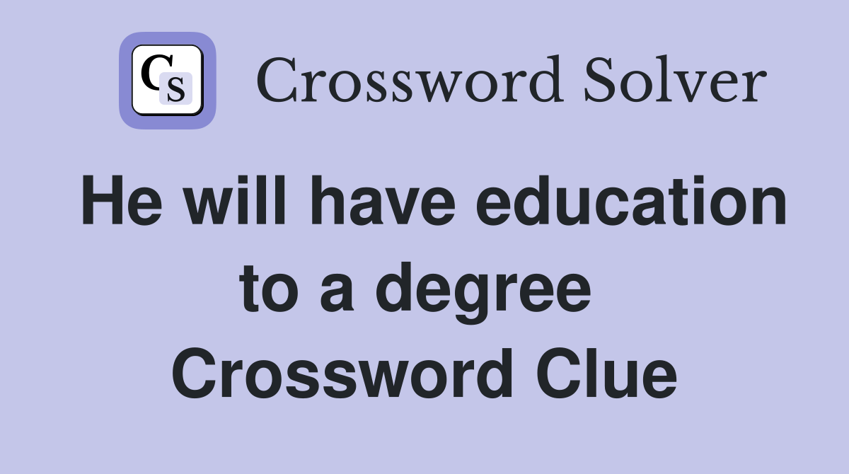 He will have education to a degree  Crossword Clue