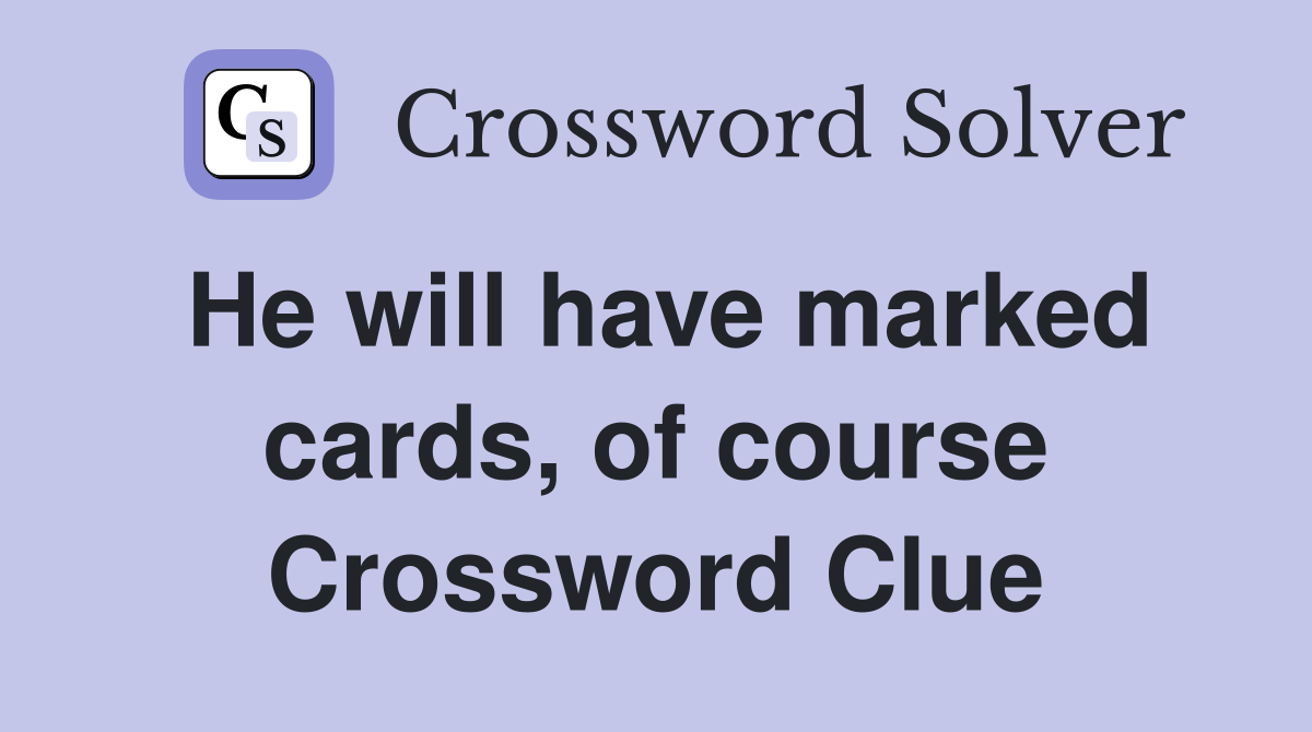 He will have marked cards, of course Crossword Clue
