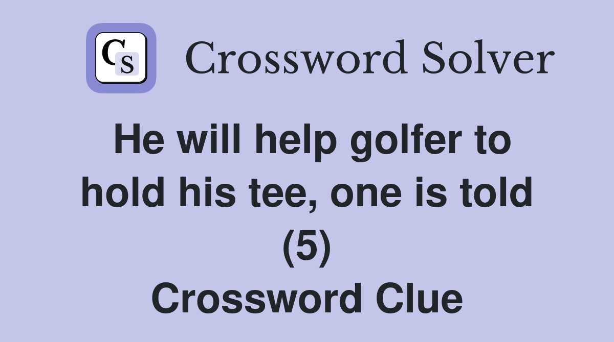 He will help golfer to hold his tee, one is told (5) Crossword Clue