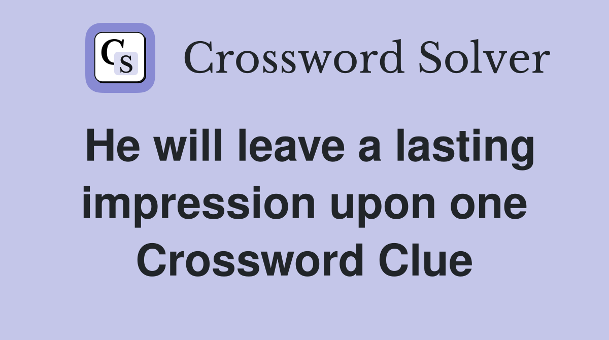 He will leave a lasting impression upon one Crossword Clue