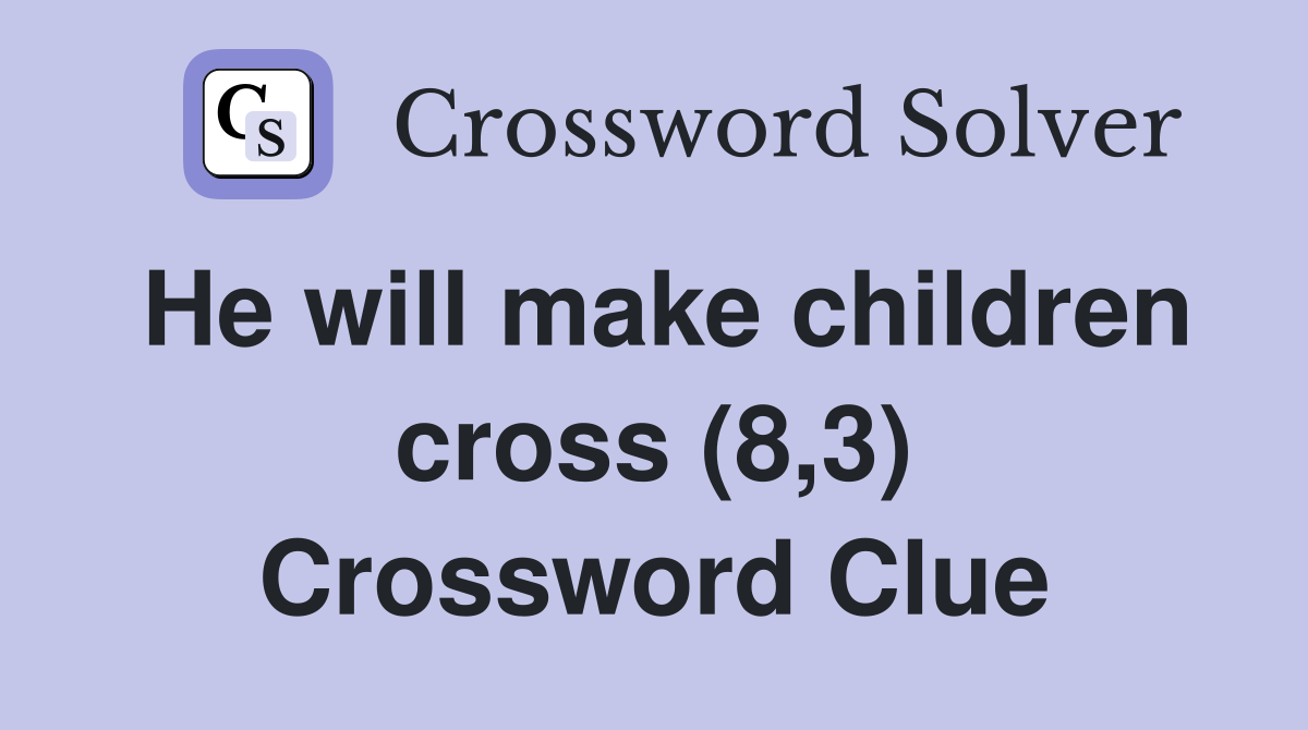 He will make children cross (8,3) Crossword Clue