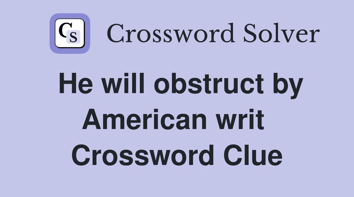 He will obstruct by American writ  Crossword Clue