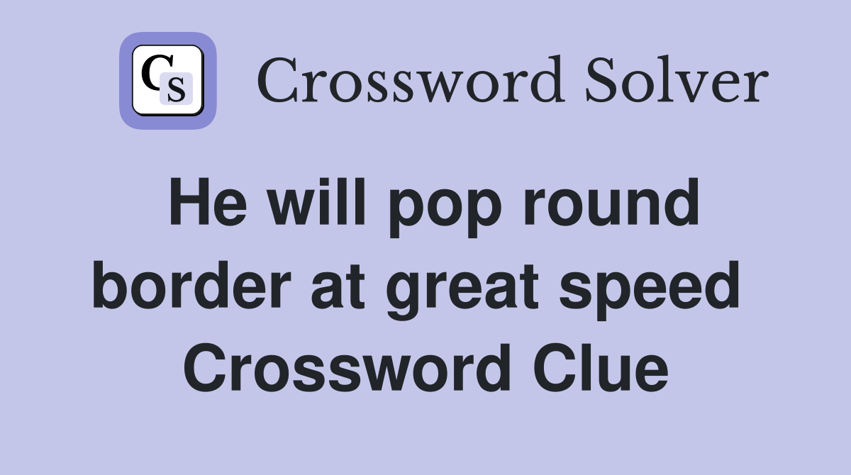 He will pop round border at great speed  Crossword Clue