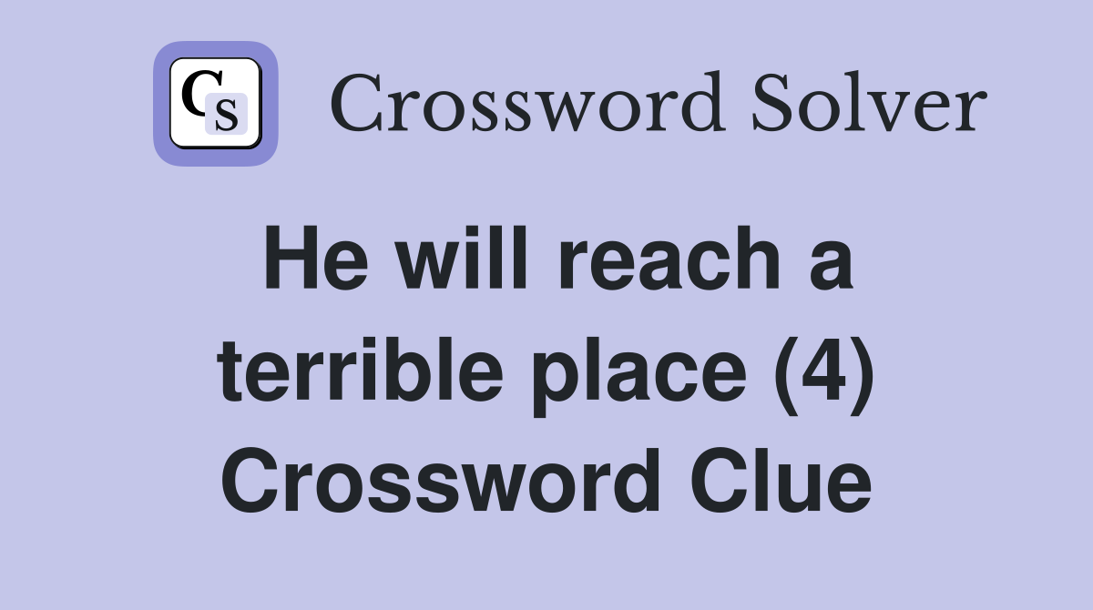 He will reach a terrible place (4) Crossword Clue